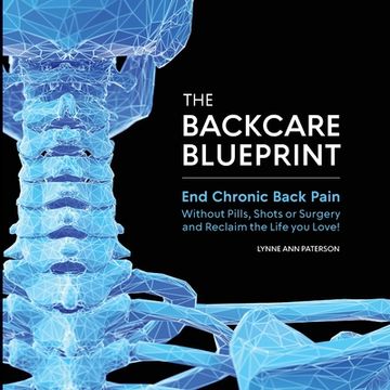 portada The BackCare Blueprint: End Chronic Back Pain without Pills, Shots or Surgery and Reclaim the Life You Love! (en Inglés)