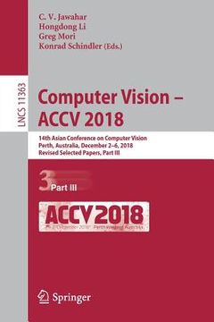 portada Computer Vision - Accv 2018: 14th Asian Conference on Computer Vision, Perth, Australia, December 2-6, 2018, Revised Selected Papers, Part III (en Inglés)