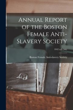 portada Annual Report of the Boston Female Anti-Slavery Society; 1842 n.8 (9th) (en Inglés)