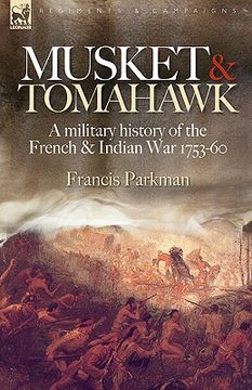 portada musket & tomahawk: a military history of the french & indian war, 1753-1760 (in English)