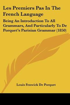 portada les premiers pas in the french language: being an introduction to all grammars, and particularly to de porquet's parisian grammar (1850) (in English)