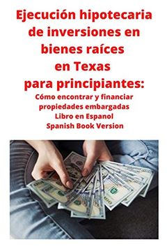 portada Ejecución Hipotecaria de Inversiones en Bienes Raíces en Texas Para Principiantes: Cómo Encontrar y Financiar Propiedades Embargadas Libro en Espanol Spanish Book Version