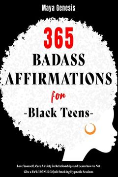 portada 365 Badass Affirmations for Black Teens: Love Yourself, Cure Anxiety in Relationships and Learn how to Not Give a Fu*k! BONUS: 3 Quit Smoking Hypnotic (en Inglés)