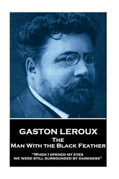 portada Gaston Leroux - The Man With the Black Feather: "When I opened my eyes, we were still surrounded by darkness" (en Inglés)