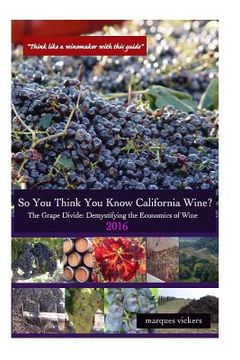 portada So You Think You Know California Wines? (2016): The Grape Divide: Demystifying the Economics of Wine (en Inglés)