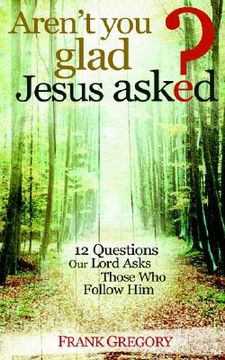 portada aren't you glad jesus asked: 12 questions our lord asks those who follow him (en Inglés)