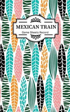 portada Mexican train Game Sheets Record: Small size Mexican Train Score Sheets Perfect ScoreKeeping Sheet Book Sectioned Tally Scoresheets Family or Competit (en Inglés)