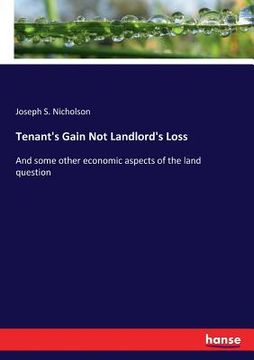 portada Tenant's Gain Not Landlord's Loss: And some other economic aspects of the land question (en Inglés)