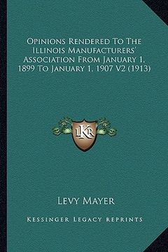 portada opinions rendered to the illinois manufacturers' association from january 1, 1899 to january 1, 1907 v2 (1913) (en Inglés)
