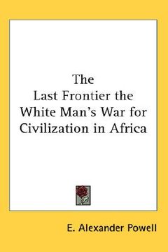 portada the last frontier the white man's war for civilization in africa (en Inglés)