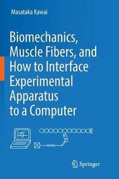portada Biomechanics, Muscle Fibers, and How to Interface Experimental Apparatus to a Computer (en Inglés)