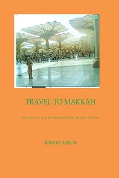 portada Travel to Makkah: An account of a voyage to Makkah and Madinah-the heart of Muslims (en Inglés)