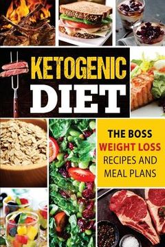 portada Ketogenic Diet: The Boss Weight Loss Recipes And Meal Plans (en Inglés)
