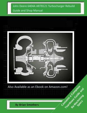 portada John Deere 6404A AR78121 Turbocharger Rebuild Guide and Shop Manual: Garrett Honeywell T04B11 408970-0004, 408970-9004, 408970-5004, 408970-4 Turbochargers