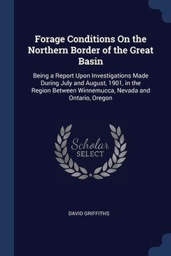 portada Forage Conditions On the Northern Border of the Great Basin: Being a Report Upon Investigations Made During July and August, 1901, in the Region Betwe (en Inglés)