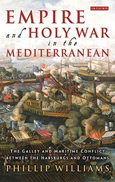 portada Empire and Holy War in the Mediterranean: The Galley and Maritime Conflict Between the Habsburgs and Ottomans (en Inglés)