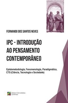 portada IPC - Introdução ao Pensamento Contemporâneo: Epistemetodologia, Fenomenologia, Paradigmática, CTS (Ciência, Tecnologia e Sociedade) (in Portuguese)
