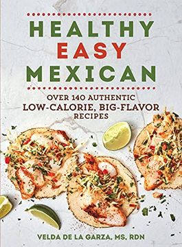 portada Healthy Easy Mexican: Over 140 Authentic Low-Calorie, Big-Flavor Recipes (en Inglés)