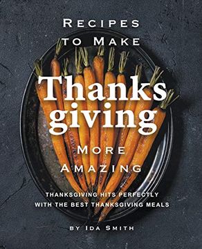 portada Recipes to Make Thanksgiving More Amazing: Thanksgiving Hits Perfectly With the Best Thanksgiving Meals (in English)
