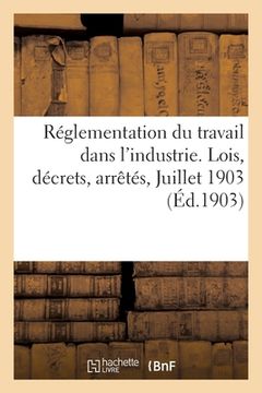 portada Réglementation Du Travail Dans l'Industrie. Lois, Décrets, Arrêtés. Juillet 1903 (in French)