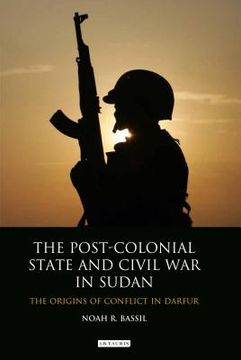 portada the post-colonial state and civil war in sudan: the origins of conflict in darfur (in English)