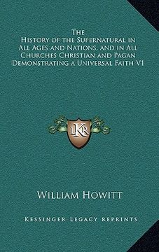 portada the history of the supernatural in all ages and nations, and in all churches christian and pagan demonstrating a universal faith v1 (en Inglés)