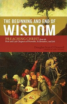 portada the beginning and end of wisdom: preaching christ from the first and last chapters of proverbs, ecclesiastes, and job (in English)