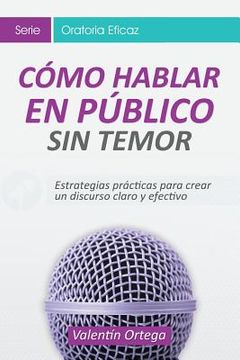 portada Cómo Hablar Público: Estrategias Prácticas Para Crear un Discurso Claro y Efectivo: Volume 1 (Oratoria Eficaz) (in Spanish)