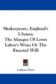 portada shakespeare, england's ulysses: the masque of loves labor's won; or the enacted will (en Inglés)