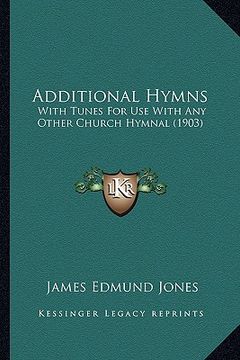 portada additional hymns: with tunes for use with any other church hymnal (1903) with tunes for use with any other church hymnal (1903) (in English)