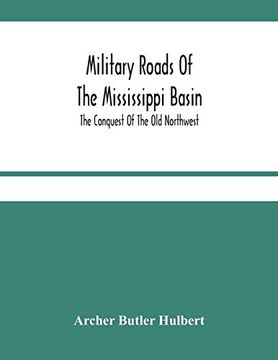portada Military Roads of the Mississippi Basin; The Conquest of the old Northwest 