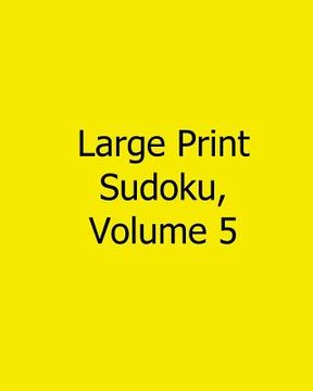 portada Large Print Sudoku, Volume 5: Fun, Large Print Sudoku Puzzles (en Inglés)