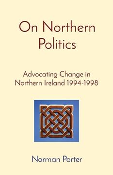 portada On Northern Politics: Advocating Change in Northern Ireland 1994-1998 (en Inglés)