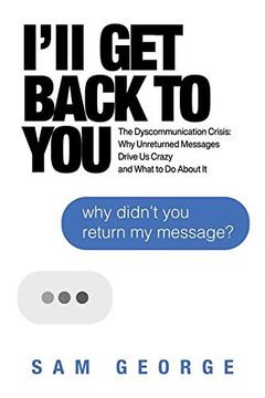 portada I'll Get Back to You: The Dyscommunication Crisis: Why Unreturned Messages Drive Us Crazy and What to Do about It (en Inglés)