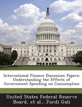 portada International Finance Discussion Papers: Understanding the Effects of Government Spending on Consumption (en Inglés)