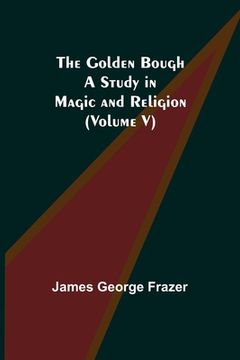 portada The Golden Bough: A Study in Magic and Religion (Volume V) (en Inglés)