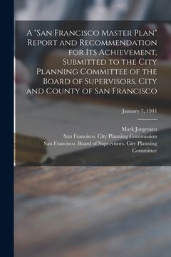 portada A "San Francisco Master Plan" Report and Recommendation for Its Achievement, Submitted to the City Planning Committee of the Board of Supervisors, Cit (in English)