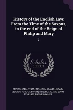 portada History of the English Law: From the Time of the Saxons, to the end of the Reign of Philip and Mary: 3 (en Inglés)