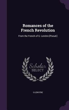 portada Romances of the French Revolution: From the French of G. Lenôtre [Pseud.]