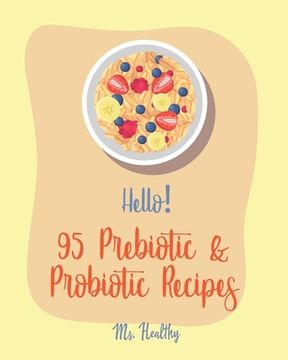 portada Hello! 95 Prebiotic & Probiotic Recipes: Best Prebiotic & Probiotic Cookbook Ever For Beginners [Kimchi Recipe, Pickled Vegetables Recipe Book, Homema (en Inglés)