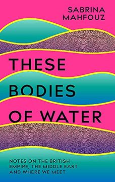 portada These Bodies of Water: Notes on the British Empire, the Middle East and Where we Meet (in English)