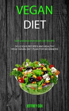 portada Vegan Diet: Easy And Delicious Vegan Diet Recipes (Delicious Recipes and Healthy Vegetarian Diet Plan for Beginners) (en Inglés)