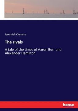 portada The rivals: A tale of the times of Aaron Burr and Alexander Hamilton (en Inglés)