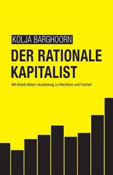 portada Der rationale Kapitalist: Mit Arbeit-Aktien-Ausbildung zu Reichtum und Freiheit (en Alemán)