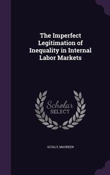portada The Imperfect Legitimation of Inequality in Internal Labor Markets (in English)