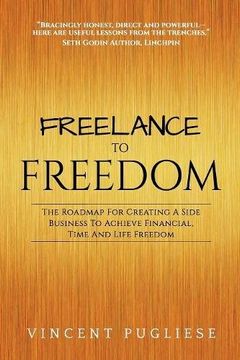 portada Freelance to Freedom: The Roadmap for Creating a Side Business to Achieve Financial, Time and Life Freedom (en Inglés)
