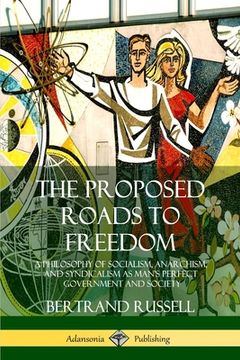 portada The Proposed Roads to Freedom: A Philosophy of Socialism, Anarchism, and Syndicalism as Man's Perfect Government and Society (en Inglés)