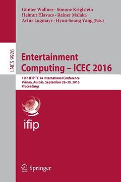 portada Entertainment Computing: ICEC 2016: 15th IFIP TC 14 International Conference, Vienna, Austria, September 28-30, 2016, Proceedings (en Inglés)