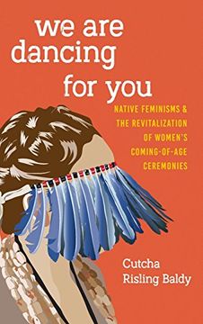 portada We are Dancing for You: Native Feminisms and the Revitalization of Women's Coming-Of-Age Ceremonies (Indigenous Confluences) (en Inglés)