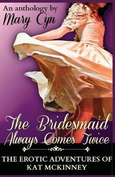 portada The Bridesmaid Always Comes Twice: The Erotic Adventures of Kat McKinney (en Inglés)